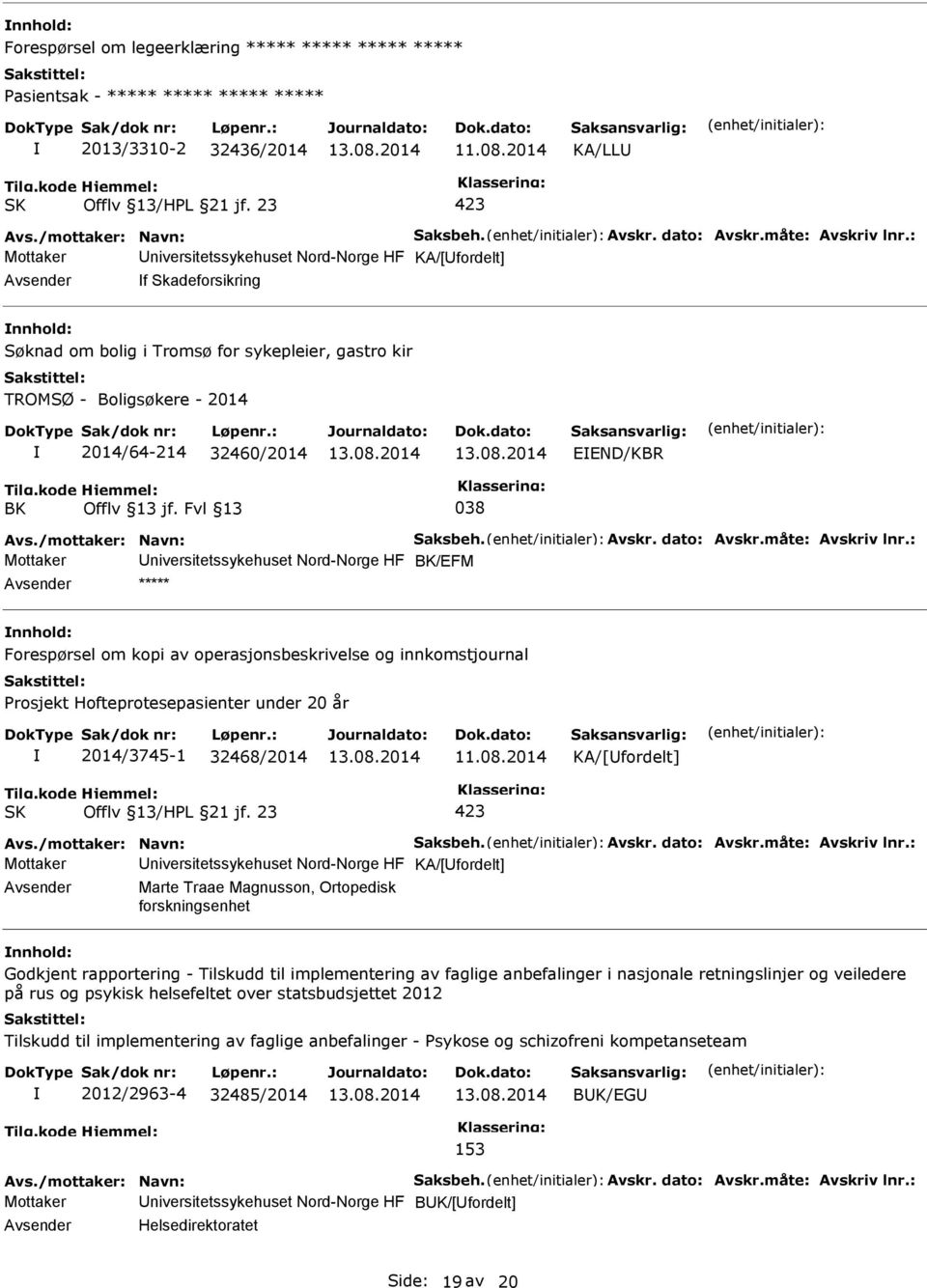 : Mottaker niversitetssykehuset Nord-Norge HF KA/[fordelt] f Skadeforsikring Søknad om bolig i Tromsø for sykepleier, gastro kir TROMSØ - Boligsøkere - 2014 2014/64-214 32460/2014 EEND/KBR BK 038 Avs.