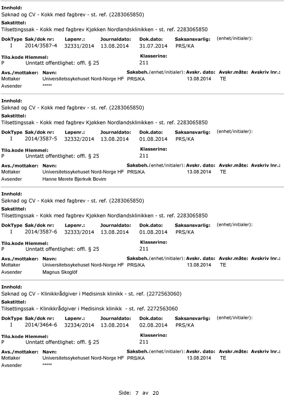 (2283065850) Tilsettingssak - Kokk med fagbrev Kjøkken Nordlandsklinikken - st. ref. 2283065850 2014/3587-5 32332/2014 01.08.2014 Avs./mottaker: Navn: Saksbeh. Avskr. dato: Avskr.måte: Avskriv lnr.