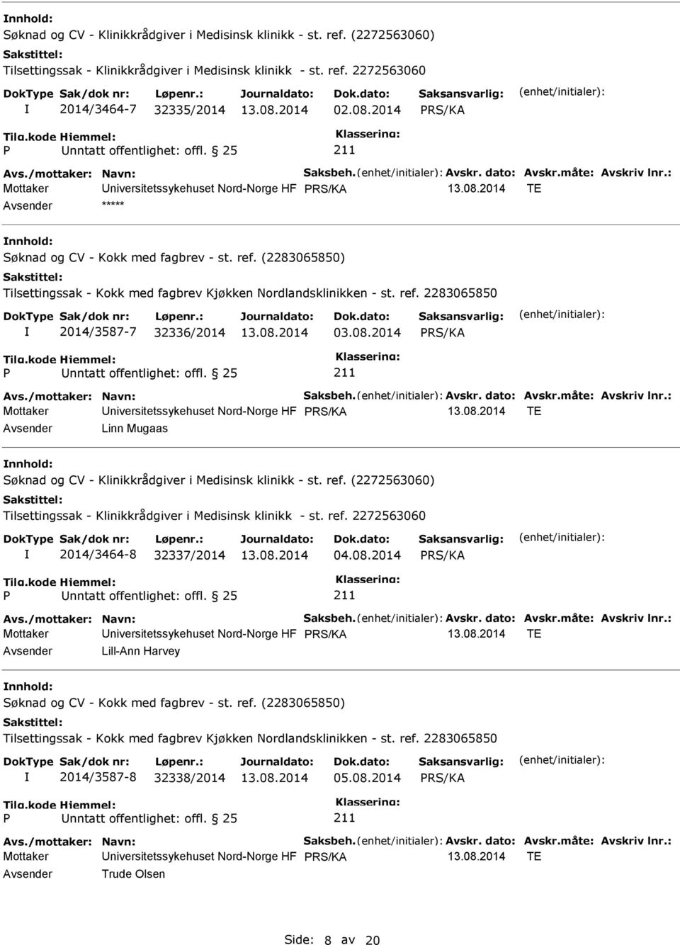 : Mottaker niversitetssykehuset Nord-Norge HF TE Linn Mugaas 2014/3464-8 32337/2014 04.08.2014 Avs./mottaker: Navn: Saksbeh. Avskr. dato: Avskr.måte: Avskriv lnr.