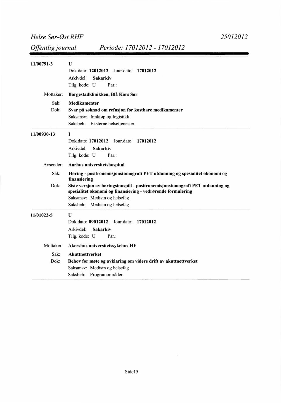 dato: 17012012 Avsender: Aarhus universitetshospital Sak: Horing - positronemisjonstomografi PET utdanning og spesialitet økonomi og finansiering Dok: Siste versjon av horingsinnspill -