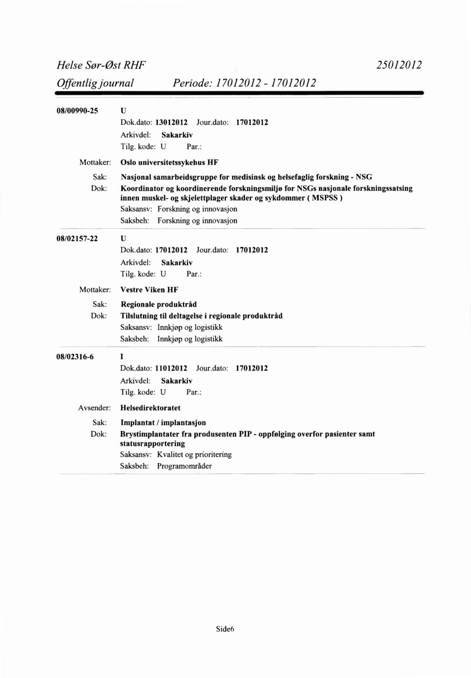 nasjonale forskningssatsing innen muskel- og skjelettplager skader og sykdommer ( MSPSS ) Forskning og innovasjon Forskning og innovasjon 08/02157-22 Dok.dato: 17012012 Jour.