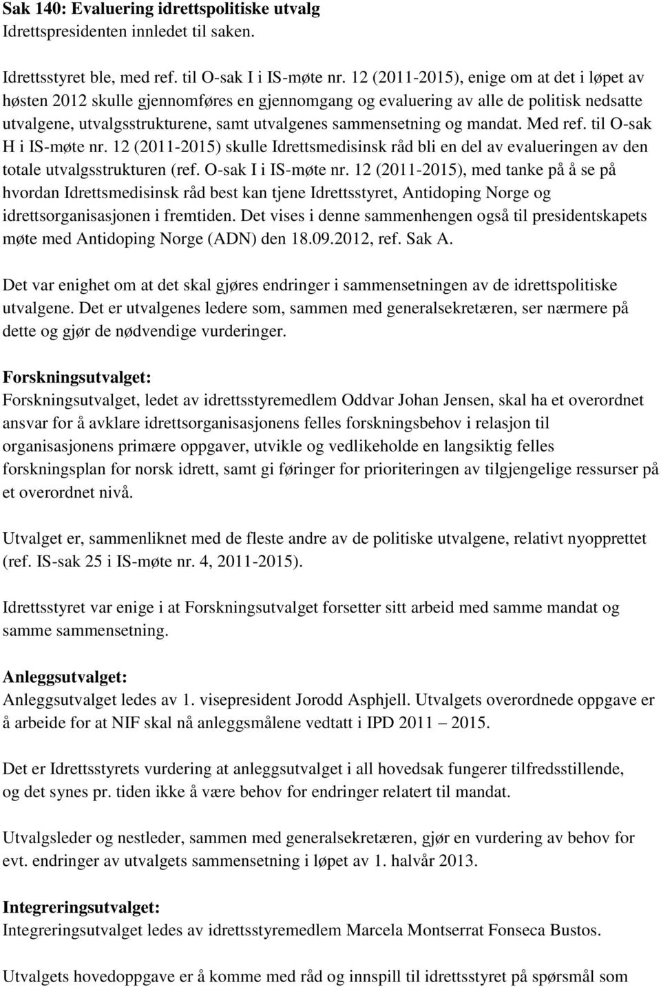 mandat. Med ref. til O-sak H i IS-møte nr. 12 (2011-2015) skulle Idrettsmedisinsk råd bli en del av evalueringen av den totale utvalgsstrukturen (ref. O-sak I i IS-møte nr.