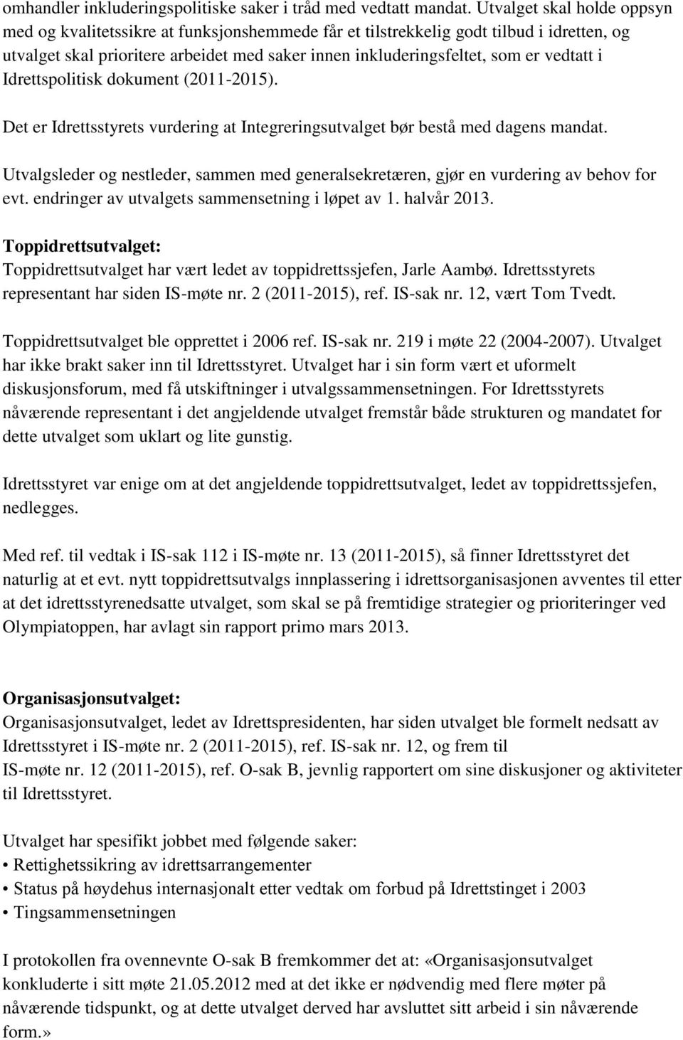 vedtatt i Idrettspolitisk dokument (2011-2015). Det er Idrettsstyrets vurdering at Integreringsutvalget bør bestå med dagens mandat.