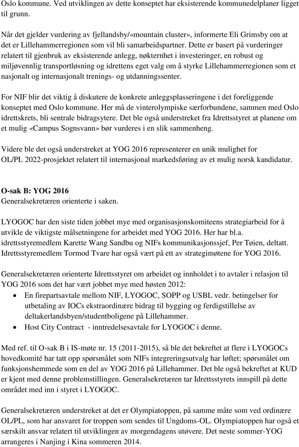 Dette er basert på vurderinger relatert til gjenbruk av eksisterende anlegg, nøkternhet i investeringer, en robust og miljøvennlig transportløsning og idrettens eget valg om å styrke