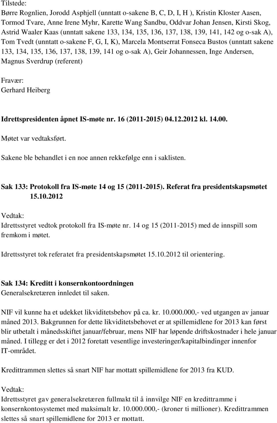 139, 141 og o-sak A), Geir Johannessen, Inge Andersen, Magnus Sverdrup (referent) Fravær: Gerhard Heiberg Idrettspresidenten åpnet IS-møte nr. 16 (2011-2015) 04.12.2012 kl. 14.00.