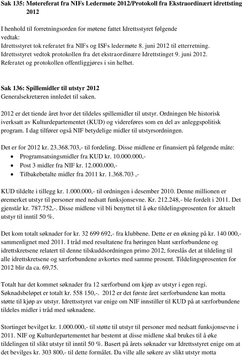 Sak 136: Spillemidler til utstyr 2012 Generalsekretæren innledet til saken. 2012 er det tiende året hvor det tildeles spillemidler til utstyr.