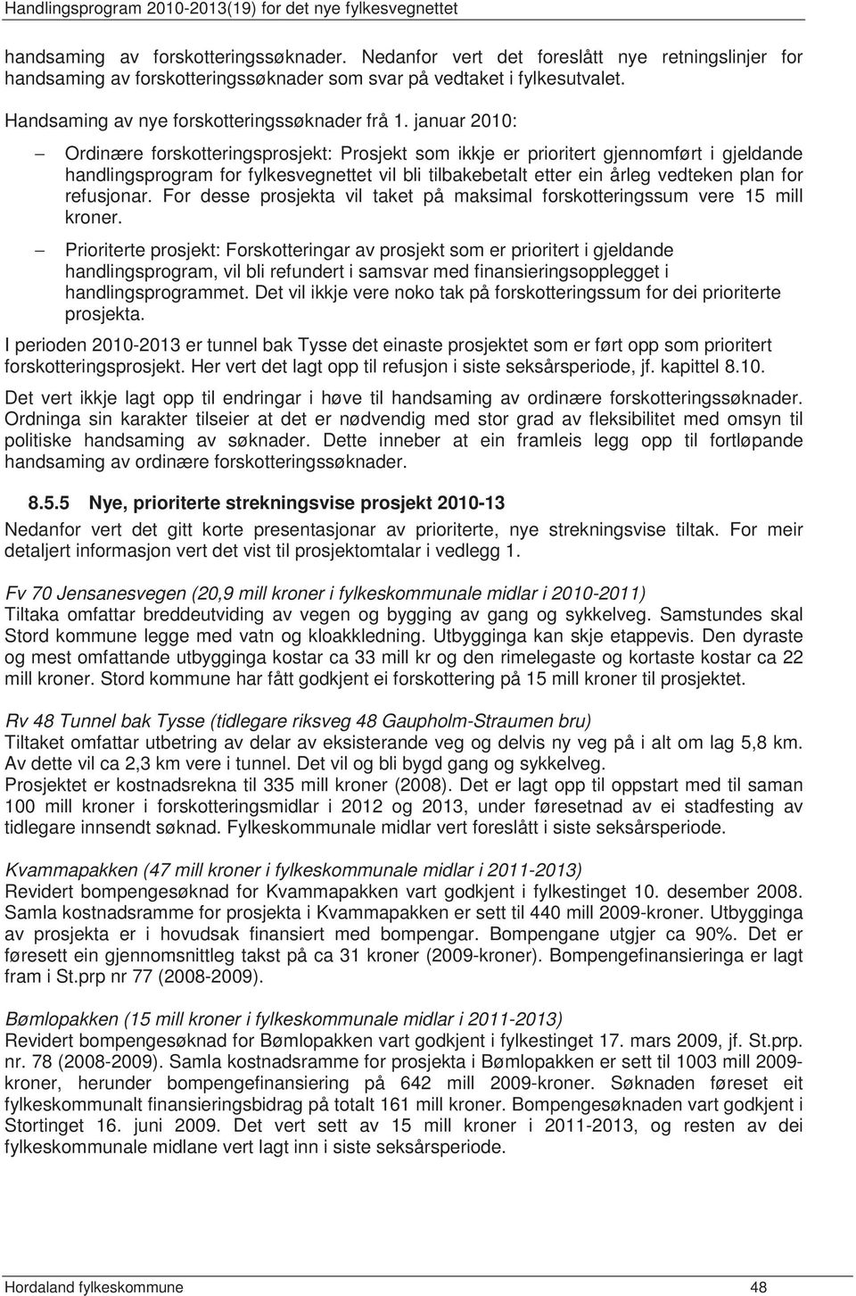 januar 2010: Ordinære forskotteringsprosjekt: Prosjekt som ikkje er prioritert gjennomført i gjeldande handlingsprogram for fylkesvegnettet vil bli tilbakebetalt etter ein årleg vedteken plan for