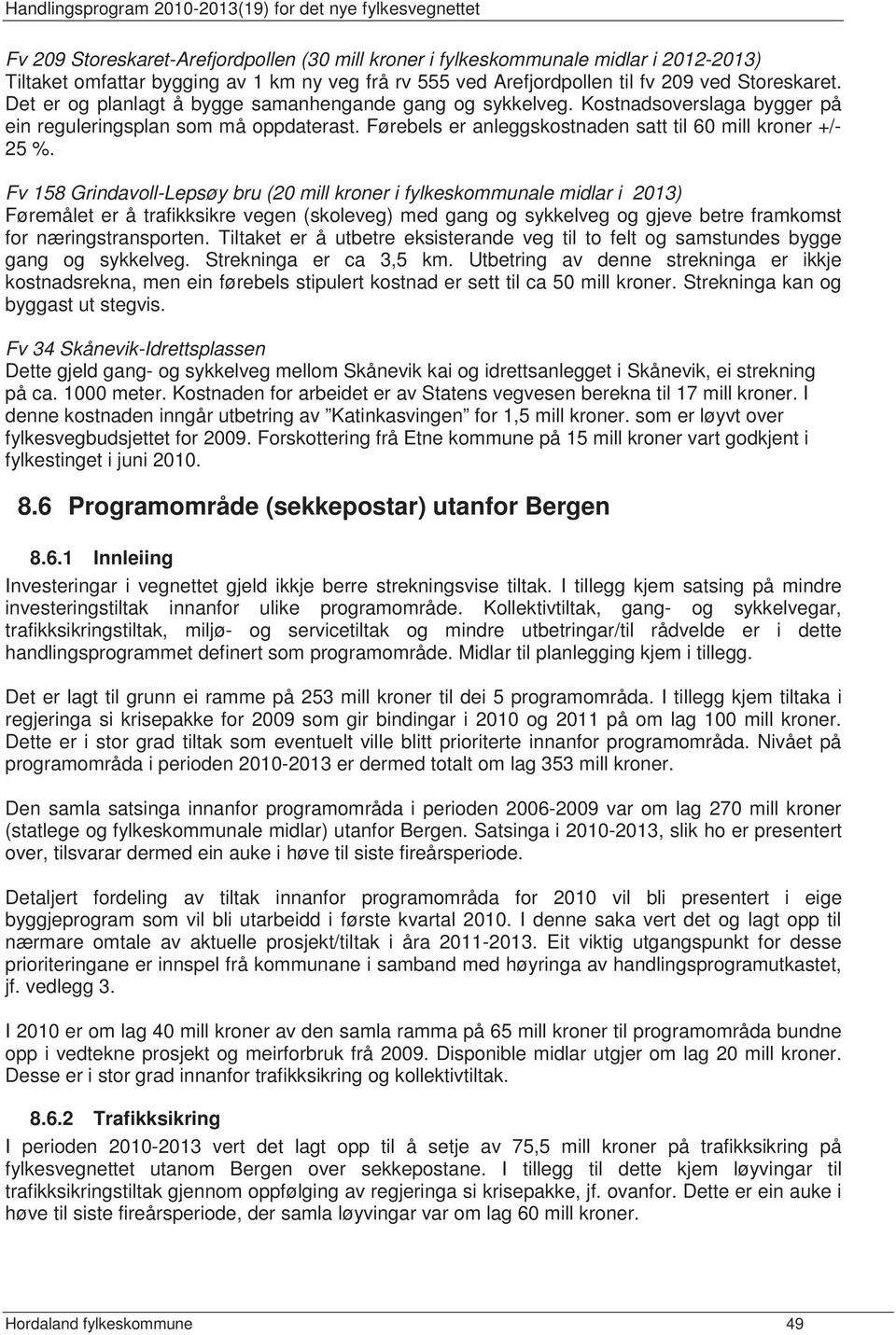 Fv 158 Grindavoll-Lepsøy bru (20 mill kroner i fylkeskommunale midlar i 2013) Føremålet er å trafikksikre vegen (skoleveg) med gang og sykkelveg og gjeve betre framkomst for næringstransporten.