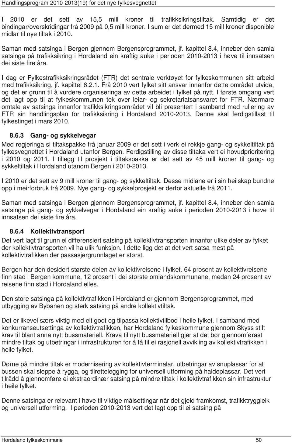 4, inneber den samla satsinga på trafikksikring i Hordaland ein kraftig auke i perioden 2010-2013 i høve til innsatsen dei siste fire åra.