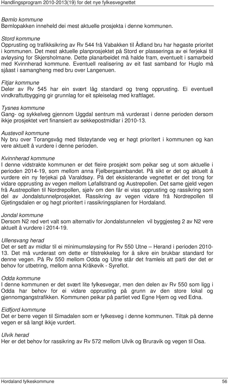 Eventuell realisering av eit fast samband for Huglo må sjåast i samangheng med bru over Langenuen. Fitjar kommune Deler av Rv 545 har ein svært låg standard og treng opprusting.