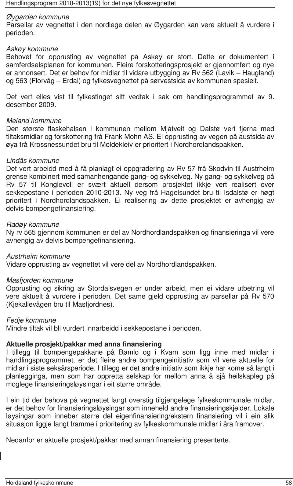 Det er behov for midlar til vidare utbygging av Rv 562 (Lavik Haugland) og 563 (Florvåg Erdal) og fylkesvegnettet på sørvestsida av kommunen spesielt.