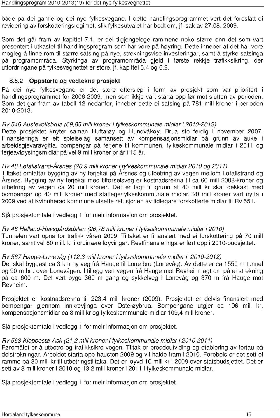 Dette inneber at det har vore mogleg å finne rom til større satsing på nye, strekningsvise investeringar, samt å styrke satsinga på programområda.