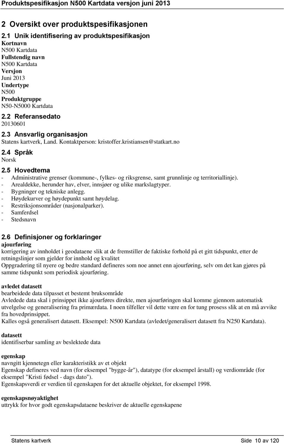 3 Ansvarlig organisasjon Statens kartverk, Land. Kontaktperson: kristoffer.kristiansen@statkart.no 2.4 Språk Norsk 2.