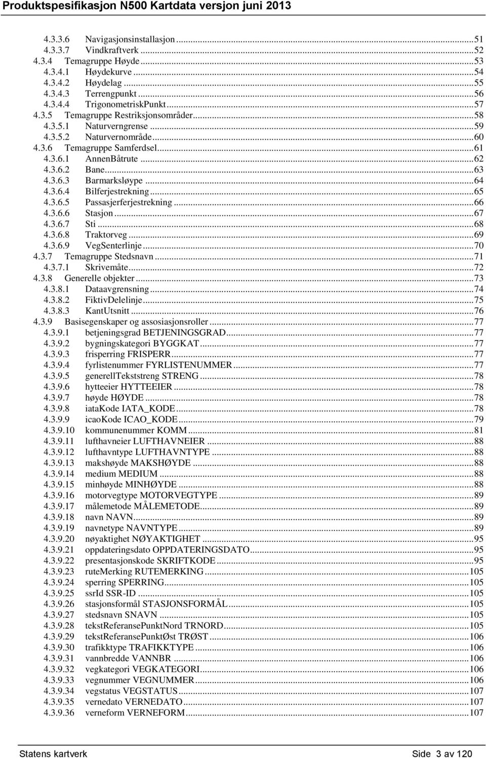 .. 64 4.3.6.4 Bilferjestrekning... 65 4.3.6.5 Passasjerferjestrekning... 66 4.3.6.6 Stasjon... 67 4.3.6.7 Sti... 68 4.3.6.8 Traktorveg... 69 4.3.6.9 VegSenterlinje... 70 4.3.7 Temagruppe Stedsnavn.