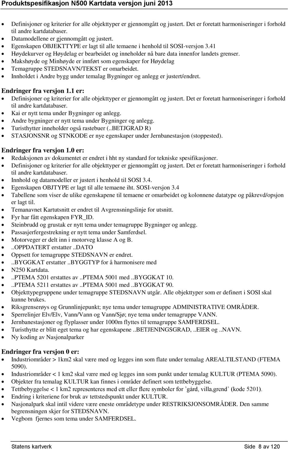 Makshøyde og Minhøyde er innført som egenskaper for Høydelag Temagruppe STEDSNAVN/TEKST er omarbeidet. Innholdet i Andre bygg under temalag Bygninger og anlegg er justert/endret.