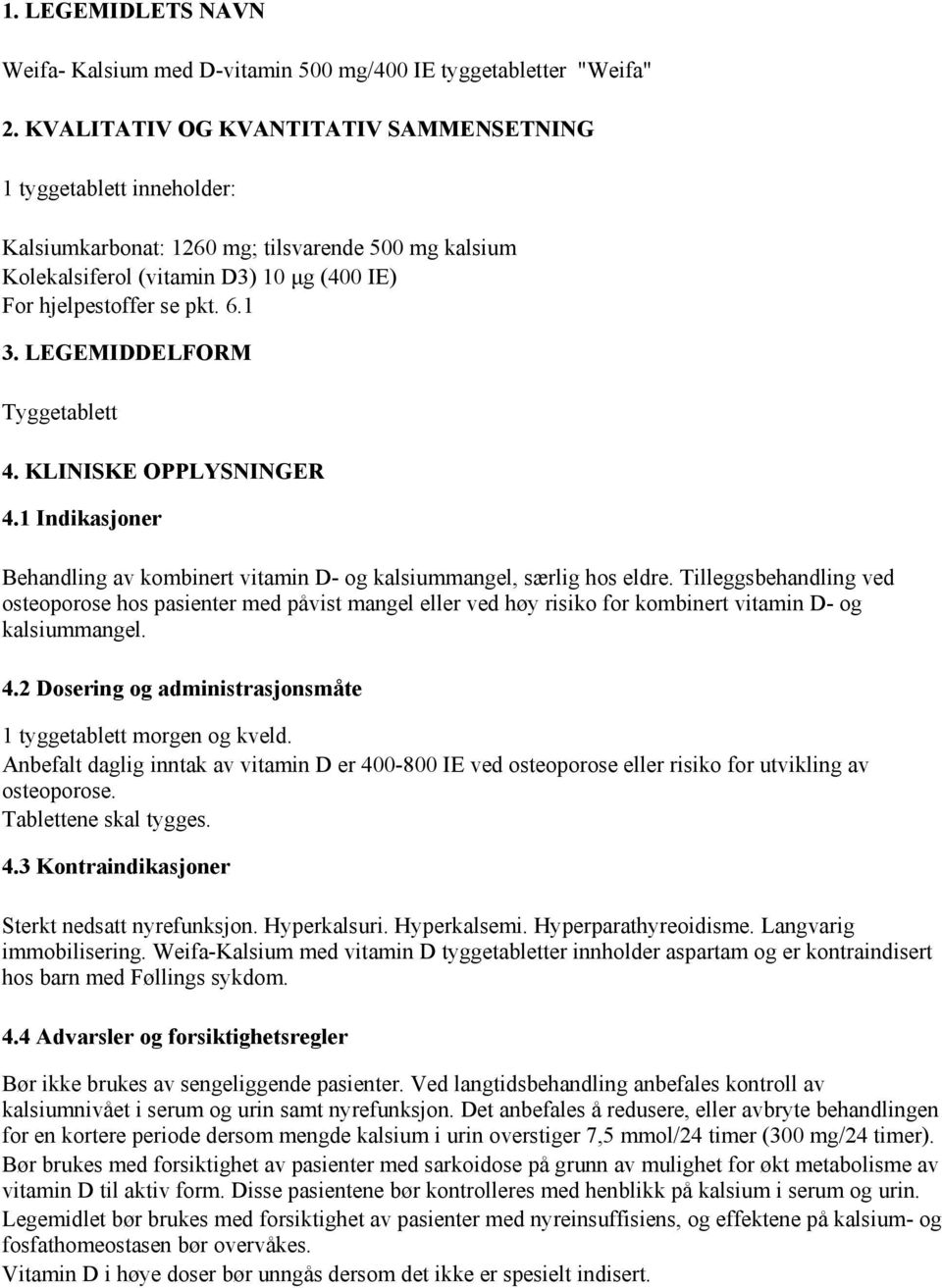 LEGEMIDDELFORM Tyggetablett 4. KLINISKE OPPLYSNINGER 4.1 Indikasjoner Behandling av kombinert vitamin D- og kalsiummangel, særlig hos eldre.