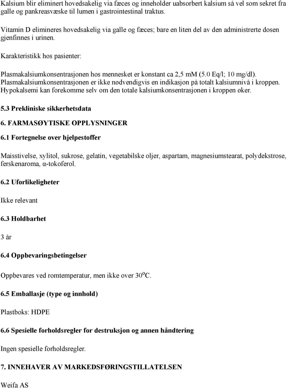 Karakteristikk hos pasienter: Plasmakalsiumkonsentrasjonen hos mennesket er konstant ca 2,5 mm (5.0 Eq/l; 10 mg/dl).