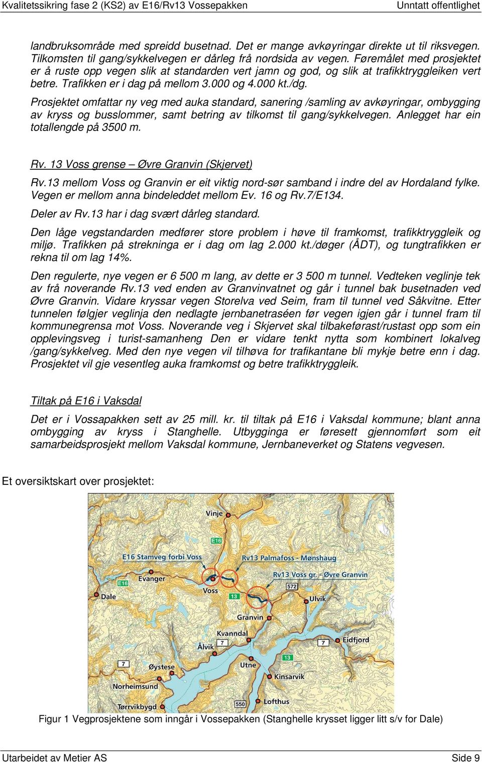 Prosjektet omfattar ny veg med auka standard, sanering /samling av avkøyringar, ombygging av kryss og busslommer, samt betring av tilkomst til gang/sykkelvegen. Anlegget har ein totallengde på 3500 m.