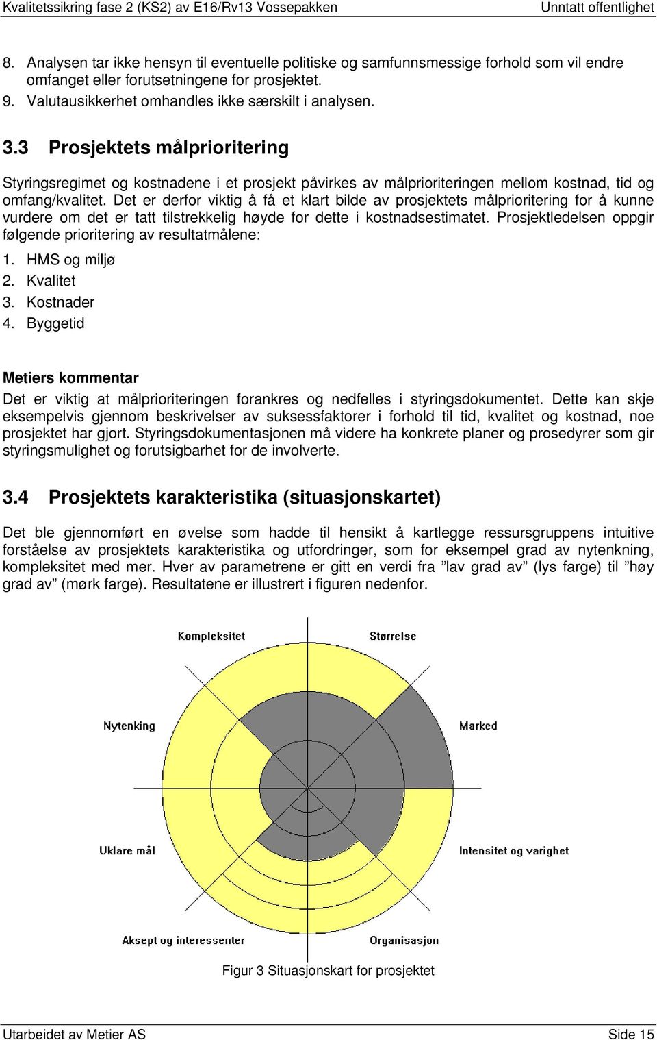 Det er derfor viktig å få et klart bilde av prosjektets målprioritering for å kunne vurdere om det er tatt tilstrekkelig høyde for dette i kostnadsestimatet.