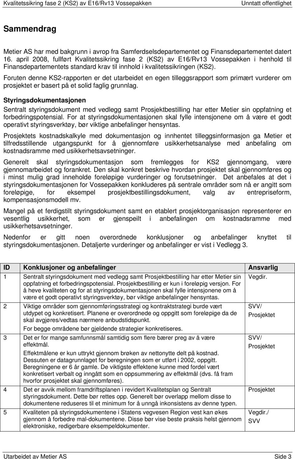 Foruten denne KS2-rapporten er det utarbeidet en egen tilleggsrapport som primært vurderer om prosjektet er basert på et solid faglig grunnlag.