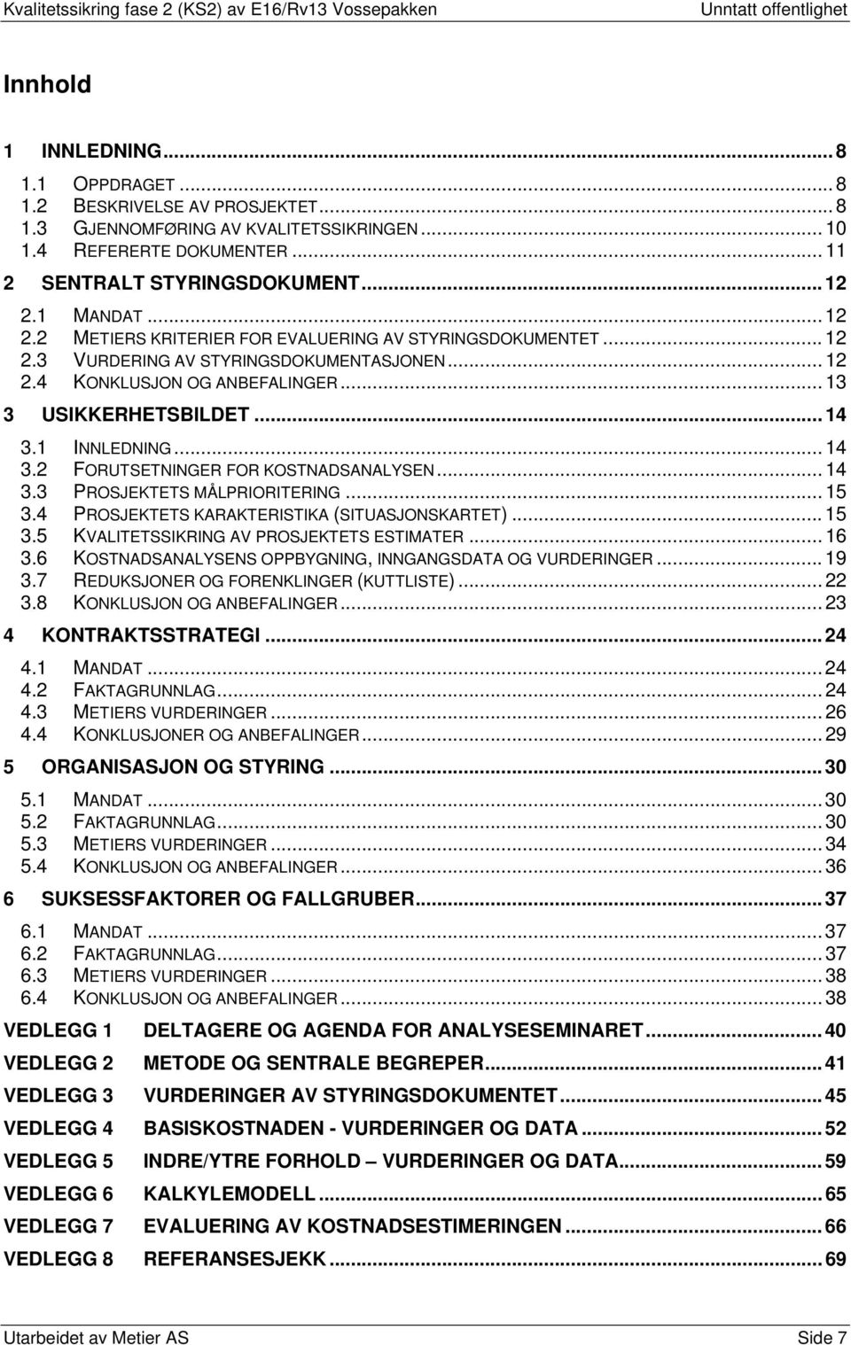 1 INNLEDNING... 14 3.2 FORUTSETNINGER FOR KOSTNADSANALYSEN... 14 3.3 PROSJEKTETS MÅLPRIORITERING... 15 3.4 PROSJEKTETS KARAKTERISTIKA (SITUASJONSKARTET)... 15 3.5 KVALITETSSIKRING AV PROSJEKTETS ESTIMATER.