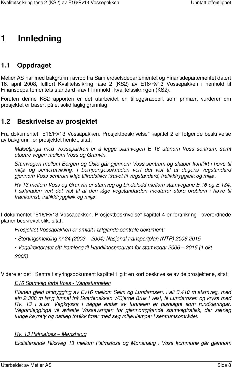 Foruten denne KS2-rapporten er det utarbeidet en tilleggsrapport som primært vurderer om prosjektet er basert på et solid faglig grunnlag. 1.