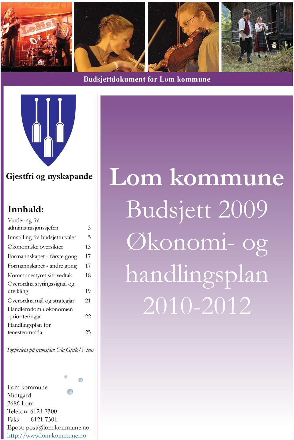 Overordna mål og strategiar 21 Handlefridom i økonomien -prioriteringar 22 Handlingsplan for tenesteområda 25 Budsjett 2009 Økonomi- og handlingsplan