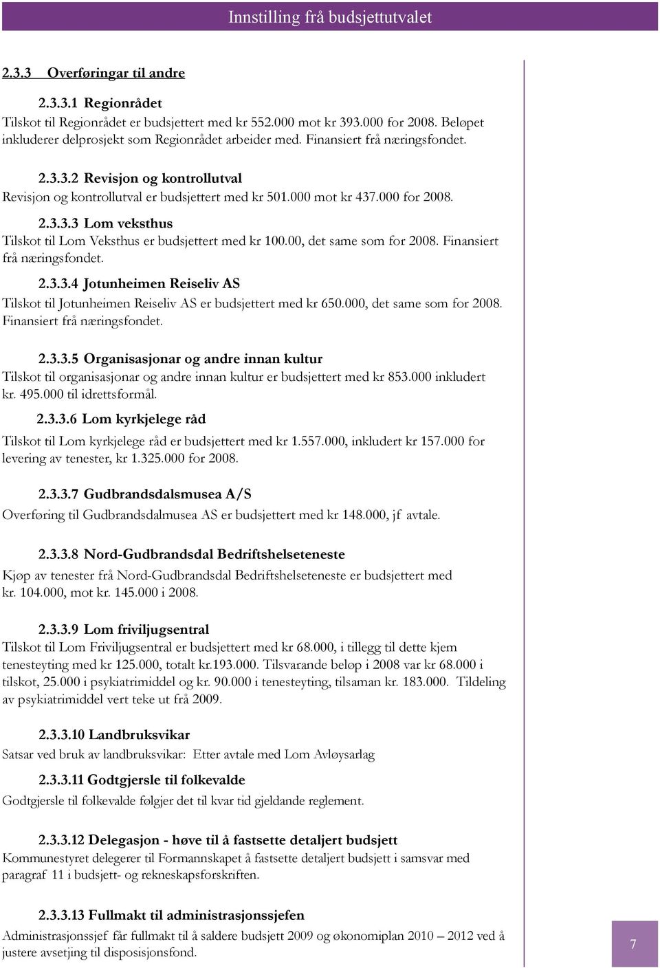 000 for 2008. 2.3.3.3 Lom veksthus Tilskot til Lom Veksthus er budsjettert med kr 100.00, det same som for 2008. Finansiert frå næringsfondet. 2.3.3.4 Jotunheimen Reiseliv AS Tilskot til Jotunheimen Reiseliv AS er budsjettert med kr 650.