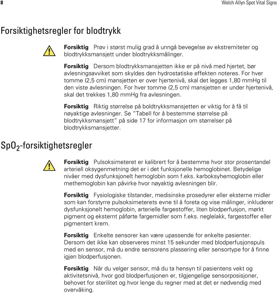 For hver tomme (2,5 cm) mansjetten er over hjertenivå, skal det legges 1,80 mmhg til den viste avlesningen.