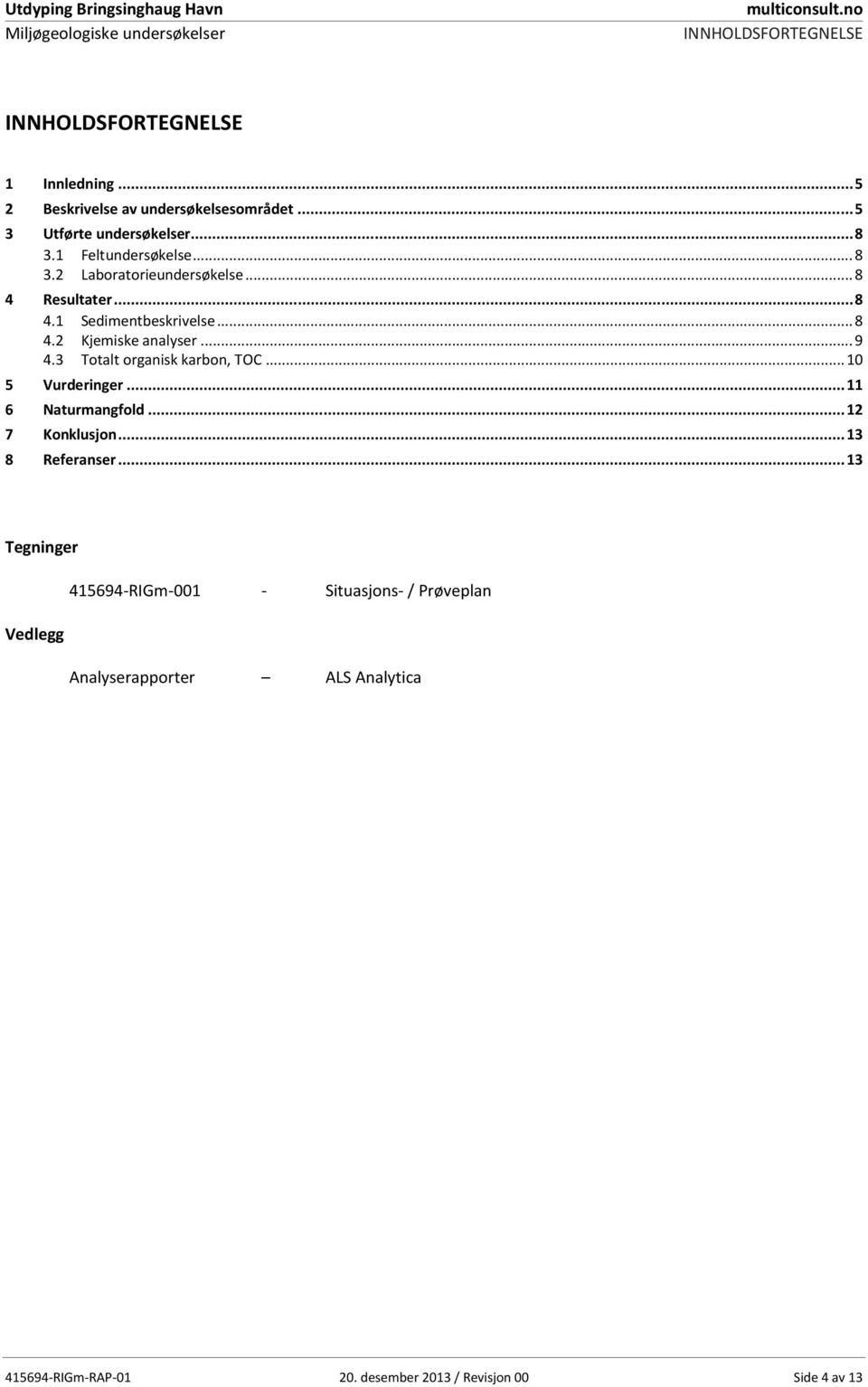 .. 8 4.1 Sedimentbeskrivelse... 8 4.2 4.3 Kjemiske analyser... 9 Totalt organisk karbon, TOC... Vurderinger... 11 6 Naturmangfold... 12 7 Konklusjon.