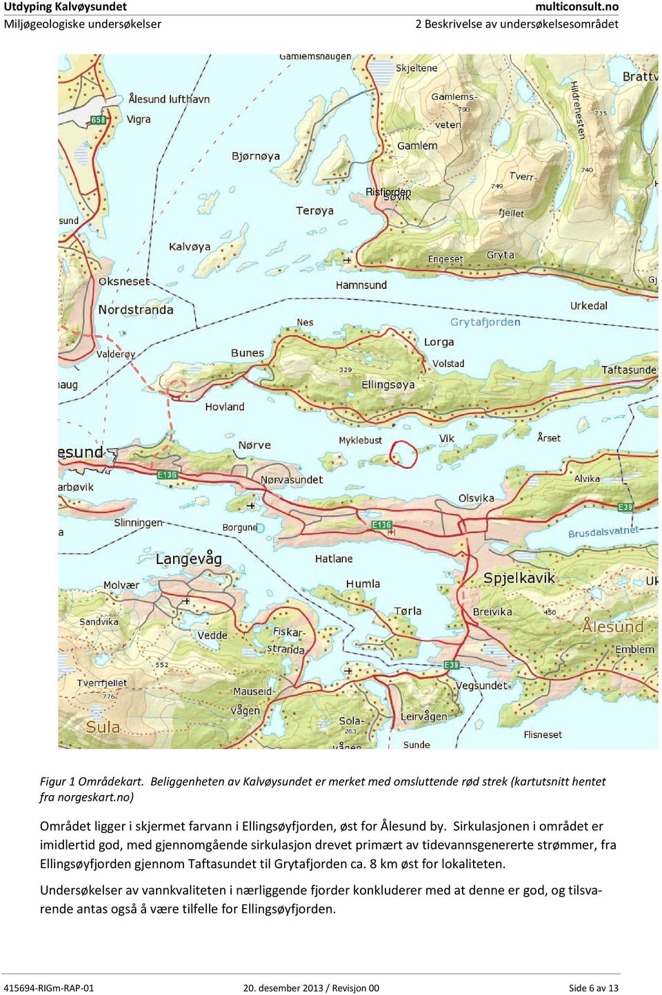 Sirkulasjonen i området er imidlertid god, med gjennomgående sirkulasjon drevet primært av tidevannsgenererte strømmer, fra Ellingsøyfjorden gjennom Taftasundet til Grytafjorden ca.