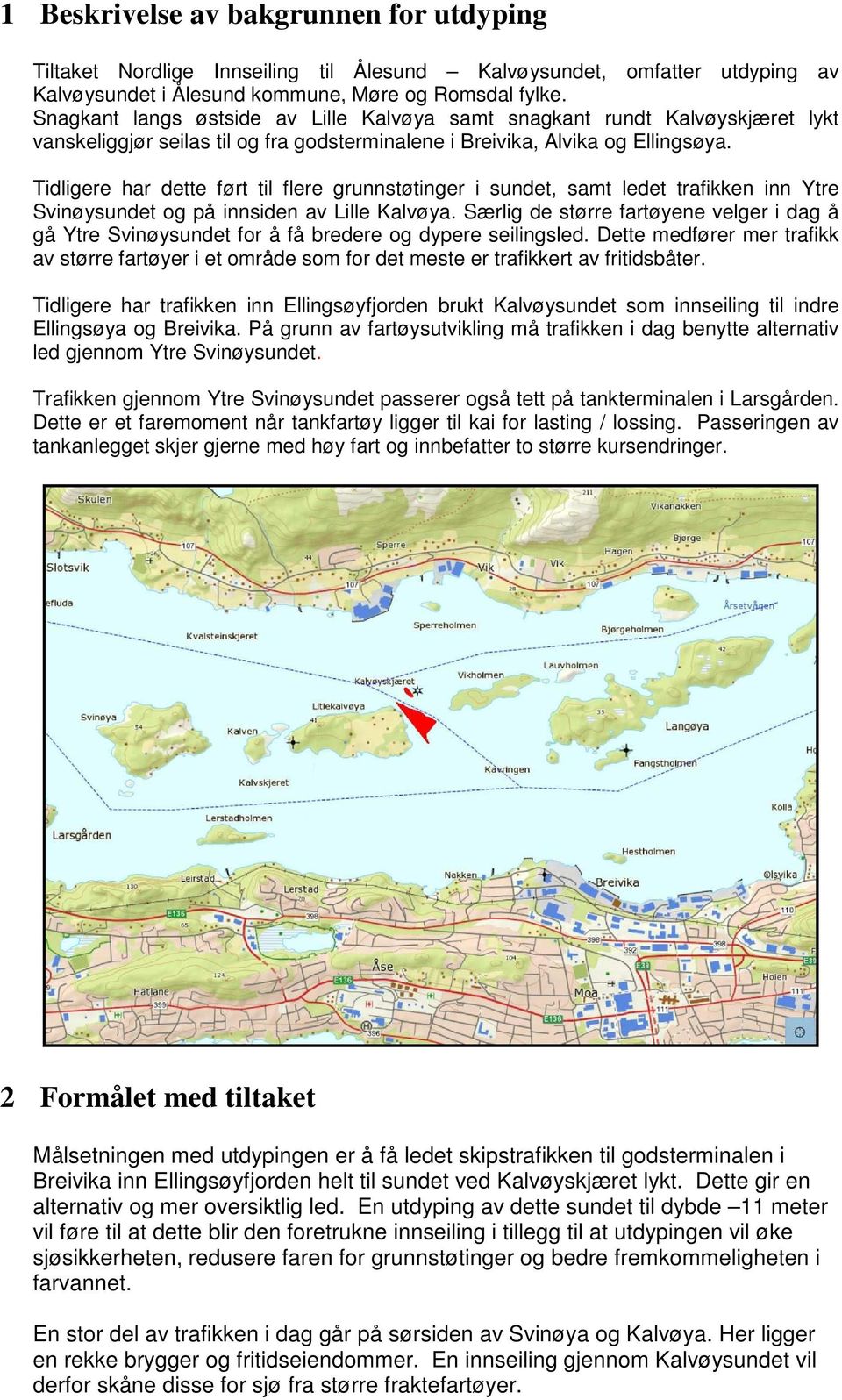 Tidligere har dette ført til flere grunnstøtinger i sundet, samt ledet trafikken inn Ytre Svinøysundet og på innsiden av Lille Kalvøya.