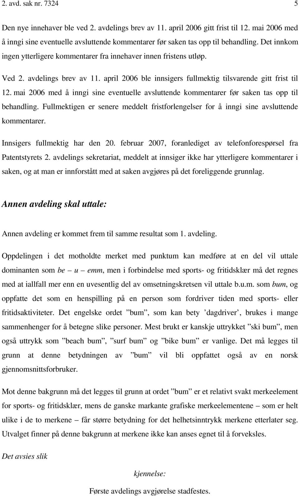 mai 2006 med å inngi sine eventuelle avsluttende kommentarer før saken tas opp til behandling. Fullmektigen er senere meddelt fristforlengelser for å inngi sine avsluttende kommentarer.