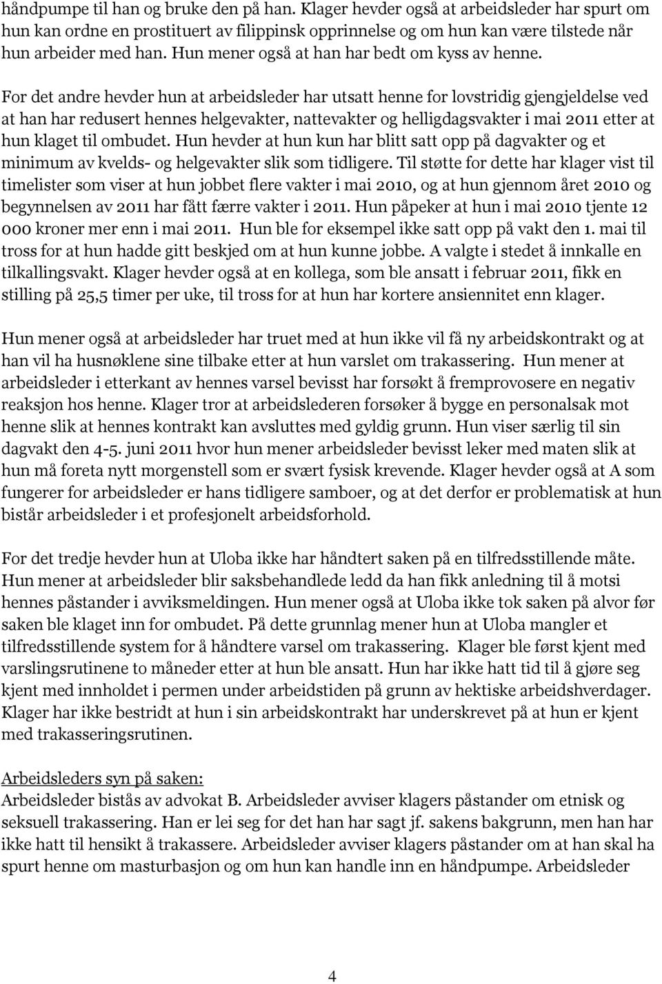 For det andre hevder hun at arbeidsleder har utsatt henne for lovstridig gjengjeldelse ved at han har redusert hennes helgevakter, nattevakter og helligdagsvakter i mai 2011 etter at hun klaget til