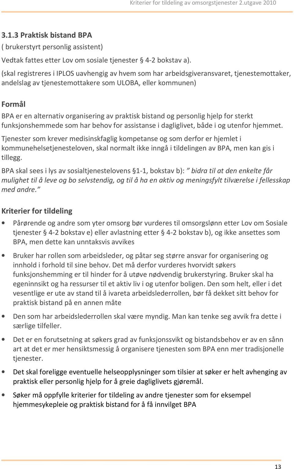 praktisk bistand og personlig hjelp for sterkt funksjonshemmede som har behov for assistanse i dagliglivet, både i og utenfor hjemmet.