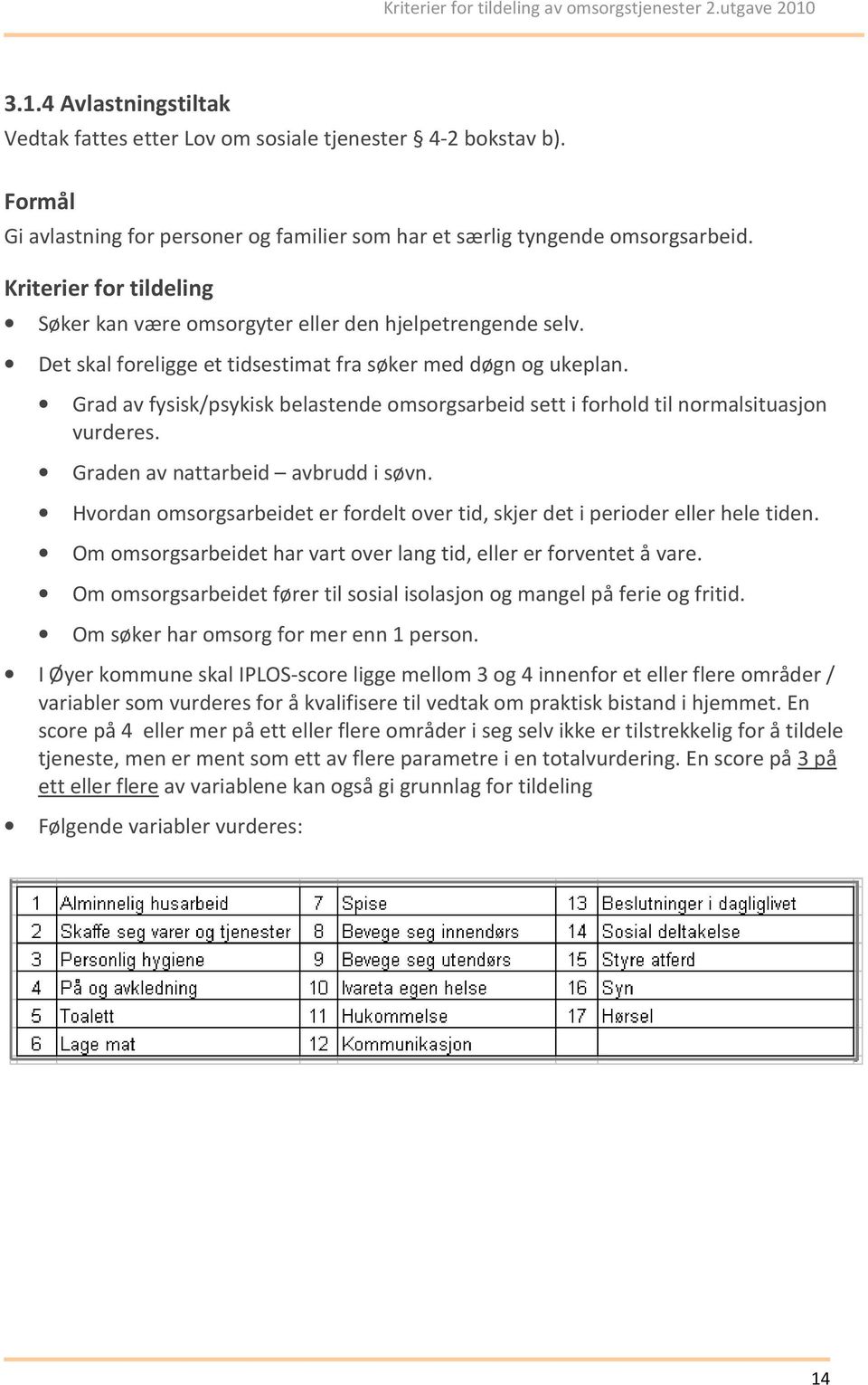 Grad av fysisk/psykisk belastende omsorgsarbeid sett i forhold til normalsituasjon vurderes. Graden av nattarbeid avbrudd i søvn.