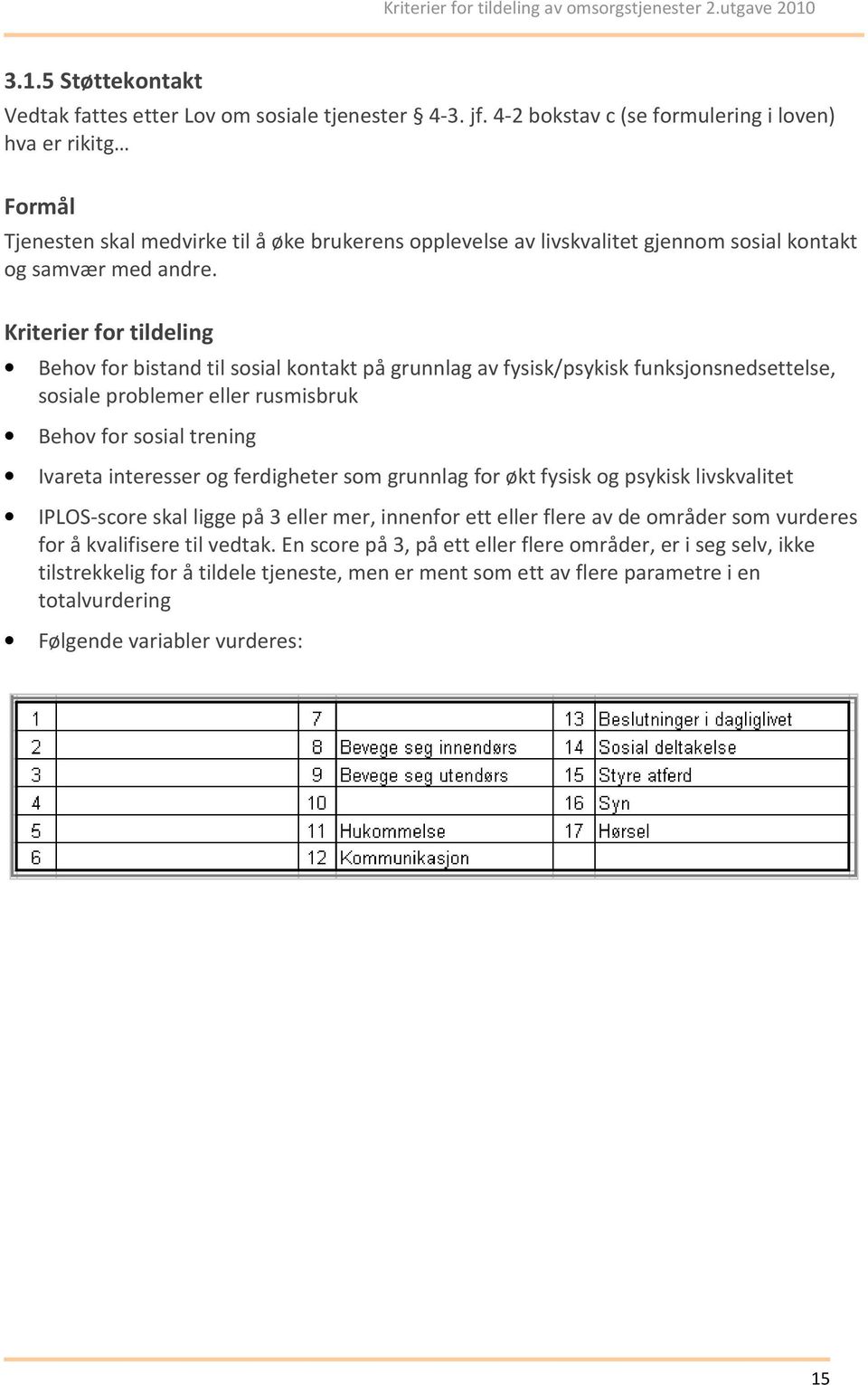 Kriterier for tildeling Behov for bistand til sosial kontakt på grunnlag av fysisk/psykisk funksjonsnedsettelse, sosiale problemer eller rusmisbruk Behov for sosial trening Ivareta interesser og