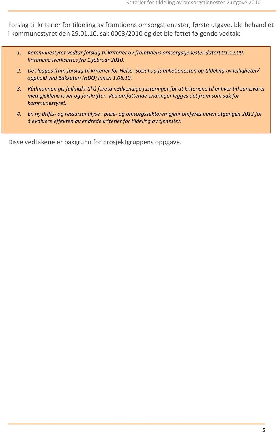 10. 2. Det legges fram forslag til kriterier for Helse, Sosial og familietjenesten og tildeling av leiligheter/ opphold ved Bakketun (HDO) innen 1.06.10. 3.