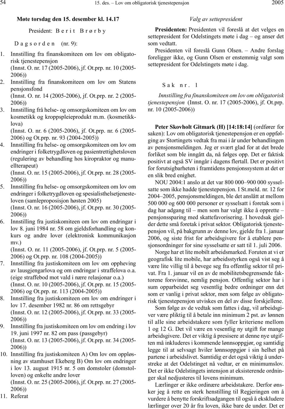 O. nr. 14 (-2006), jf. Ot.prp. nr. 2 (- 2006)) 3. Innstilling frå helse- og omsorgskomiteen om lov om kosmetikk og kroppspleieprodukt m.m. (kosmetikklova) (Innst. O. nr. 6 (-2006), jf. Ot.prp. nr. 6 (- 2006) og Ot.