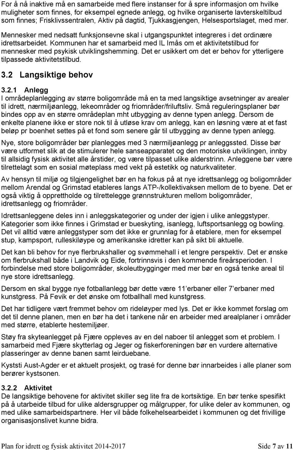 Kommunen har et samarbeid med IL Imås om et aktivitetstilbud for mennesker med psykisk utviklingshemming. Det er usikkert om det er behov for ytterligere tilpassede aktivitetstilbud. 3.