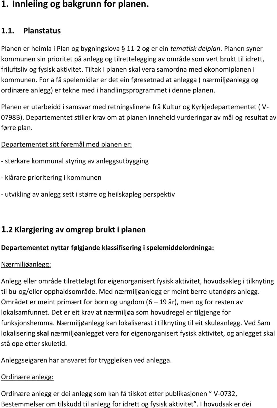 For å få spelemidlar er det ein føresetnad at anlegga ( nærmiljøanlegg og ordinære anlegg) er tekne med i handlingsprogrammet i denne planen.