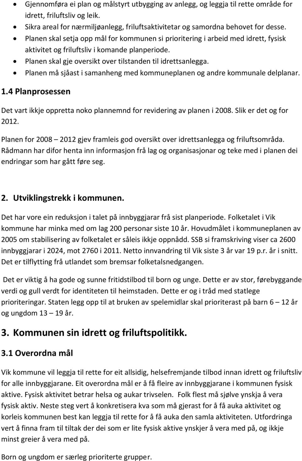 Planen må sjåast i samanheng med kommuneplanen og andre kommunale delplanar. 1.4 Planprosessen Det vart ikkje oppretta noko plannemnd for revidering av planen i 2008. Slik er det og for 2012.