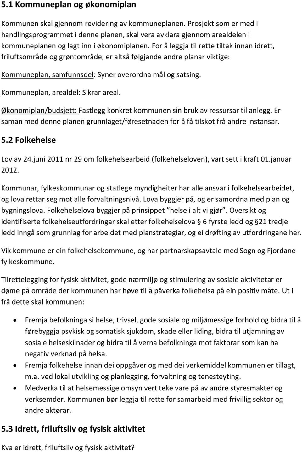 For å leggja til rette tiltak innan idrett, friluftsområde og grøntområde, er altså følgjande andre planar viktige: Kommuneplan, samfunnsdel: Syner overordna mål og satsing.