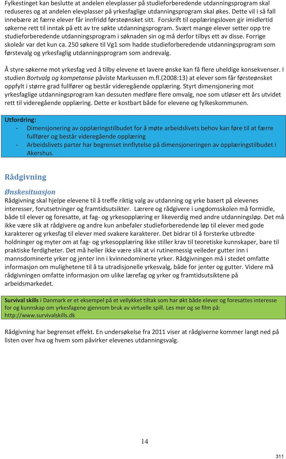 Svært mange elever setter opp tre studieforberedende utdanningsprogram i søknaden sin og må derfor tilbys ett av disse. Forrige skoleår var det kun ca.