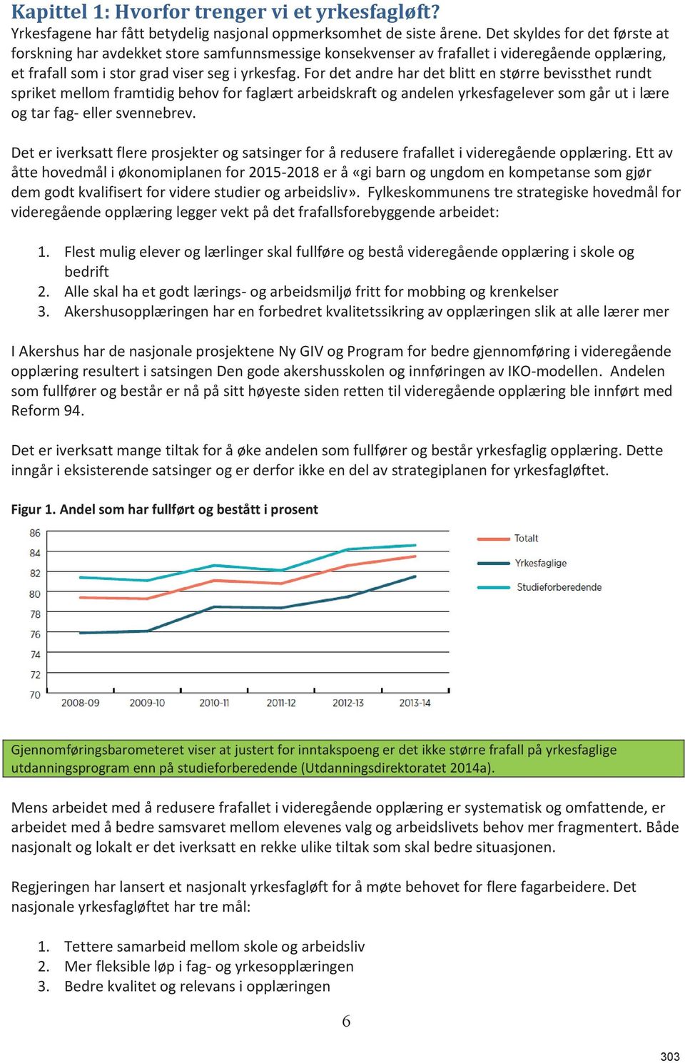 For det andre har det blitt en større bevissthet rundt spriket mellom framtidig behov for faglært arbeidskraft og andelen yrkesfagelever som går ut i lære og tar fag- eller svennebrev.