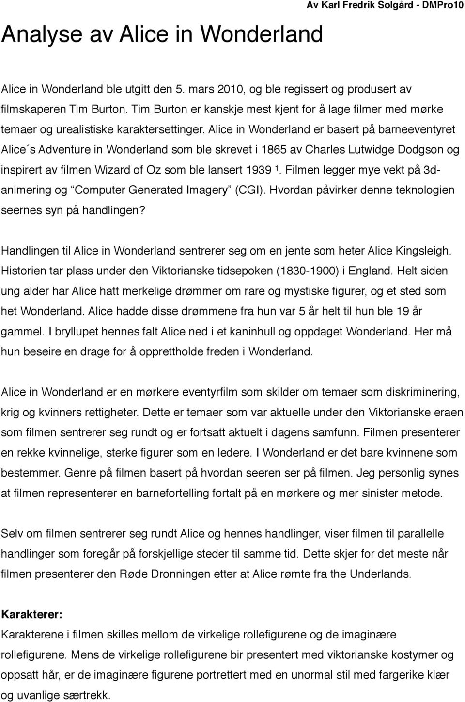 Alice in Wonderland er basert på barneeventyret Alice s Adventure in Wonderland som ble skrevet i 1865 av Charles Lutwidge Dodgson og inspirert av filmen Wizard of Oz som ble lansert 1939 1.