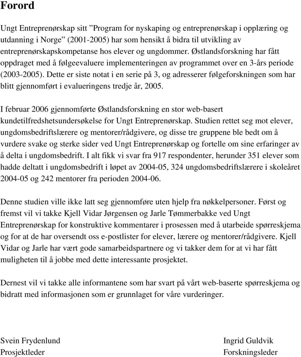 Dette er siste notat i en serie på 3, og adresserer følgeforskningen som har blitt gjennomført i evalueringens tredje år, 2005.