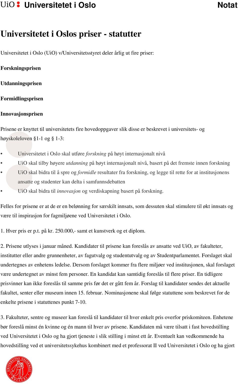 internasjonalt nivå UiO skal tilby høyere utdanning på høyt internasjonalt nivå, basert på det fremste innen forskning UiO skal bidra til å spre og formidle resultater fra forskning, og legge til