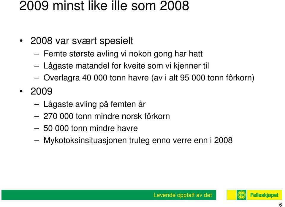 havre (av i alt 95 000 tonn fôrkorn) 2009 Lågaste avling på femten år 270 000 tonn