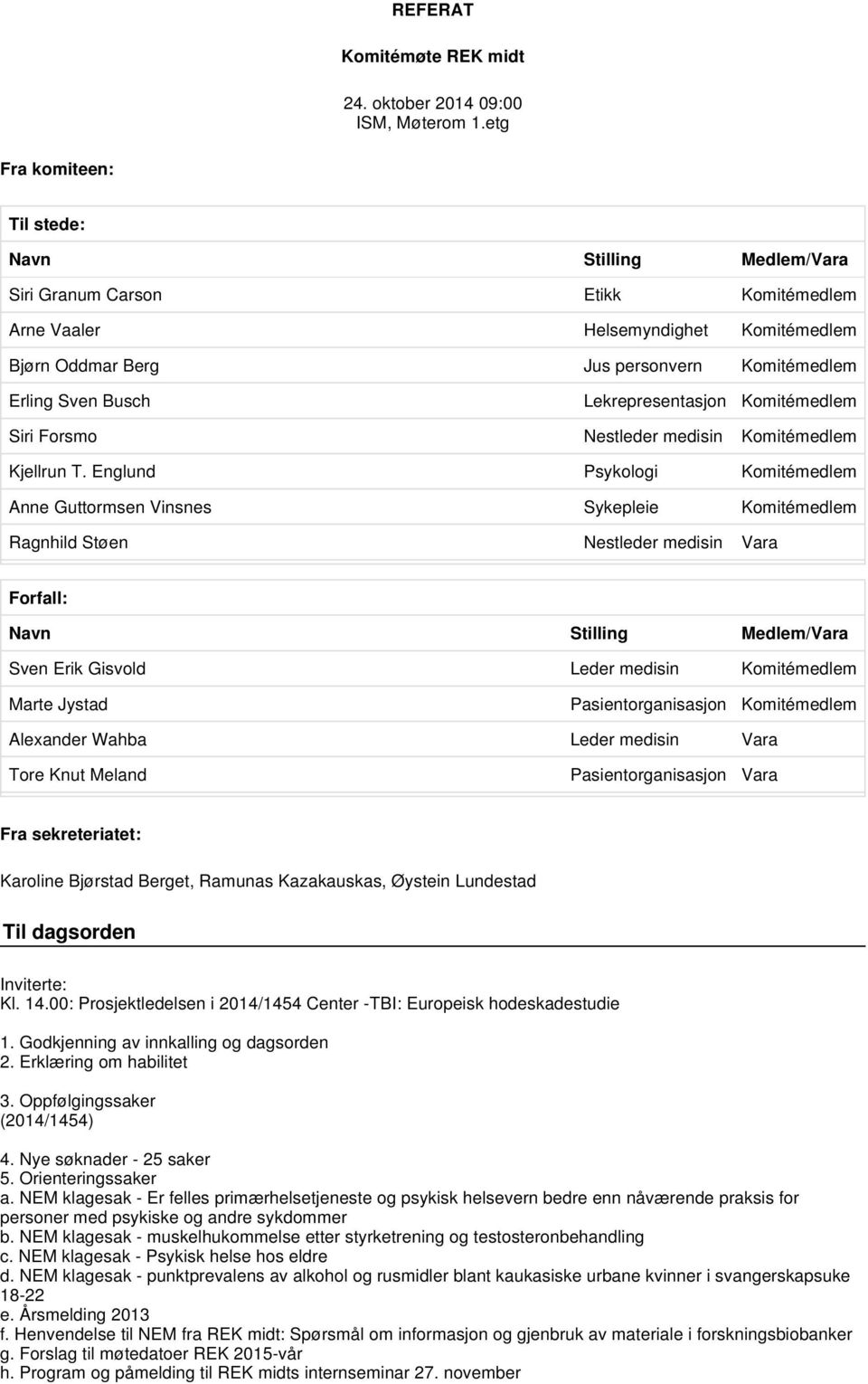 Lekrepresentasjon Komitémedlem Siri Forsmo Nestleder medisin Komitémedlem Kjellrun T.